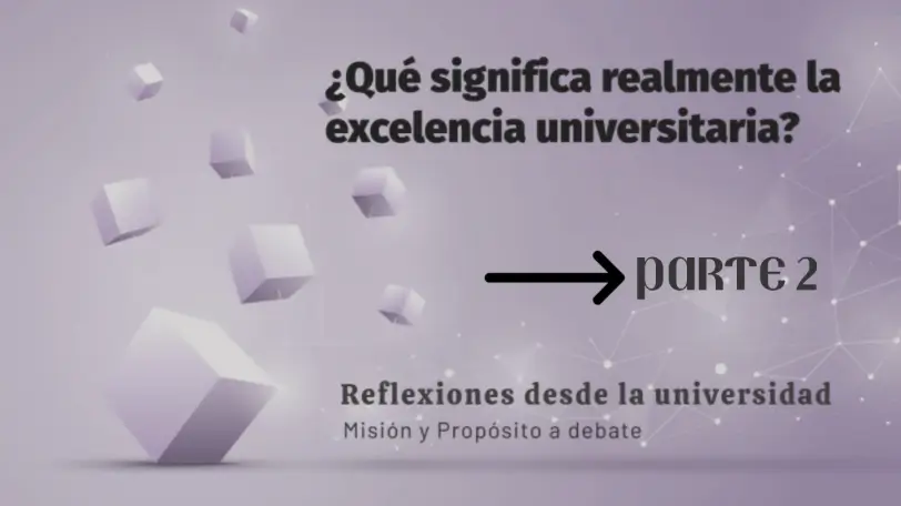 Misión vs. Propósito en la educación superior: ¿Estamos definiendo bien la excelencia universitaria en esta parte del mundo?